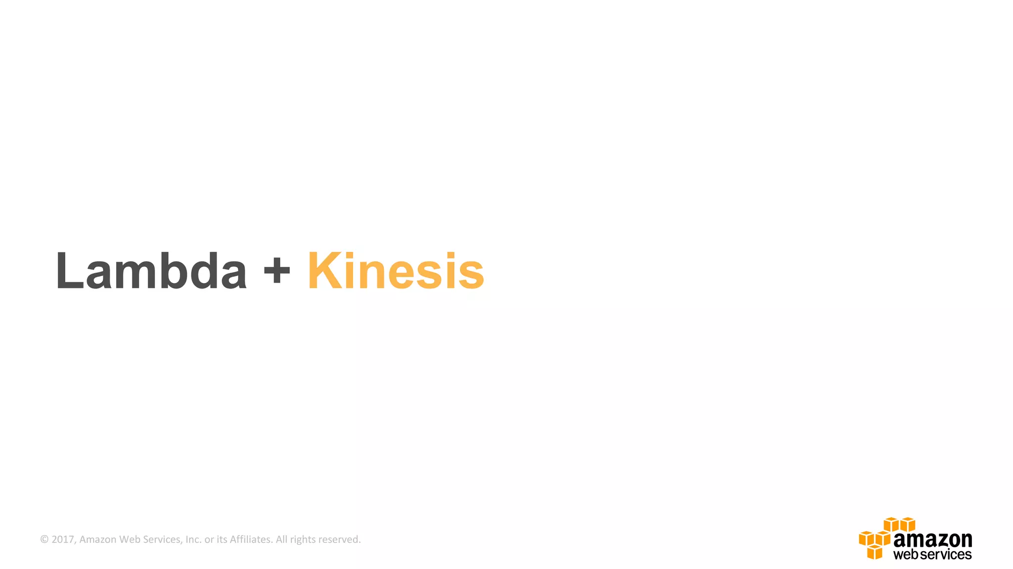 © 2017, Amazon Web Services, Inc. or its Affiliates. All rights reserved. Lambda + Kinesis 
