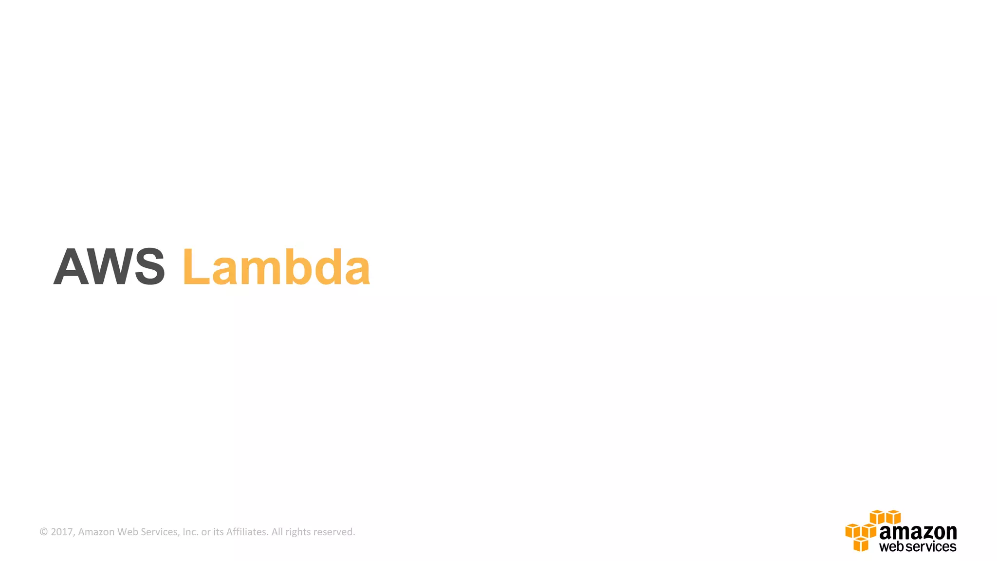 © 2017, Amazon Web Services, Inc. or its Affiliates. All rights reserved. AWS Lambda 