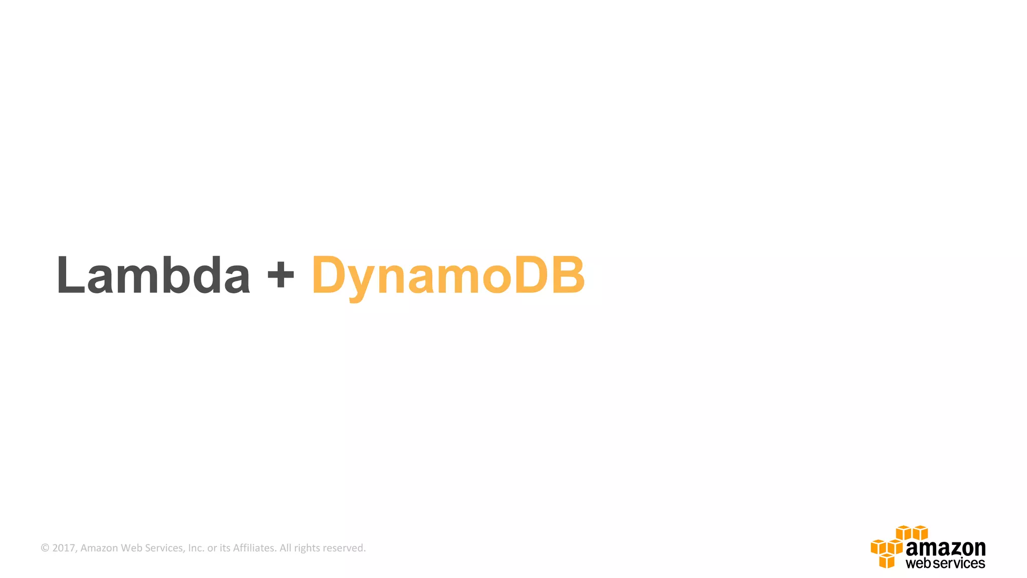 © 2017, Amazon Web Services, Inc. or its Affiliates. All rights reserved. Lambda + DynamoDB 
