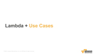 © 2017, Amazon Web Services, Inc. or its Affiliates. All rights reserved.
Lambda + Use Cases
 