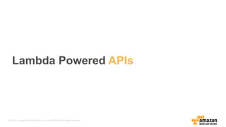 © 2017, Amazon Web Services, Inc. or its Affiliates. All rights reserved.
Lambda Powered APIs
 