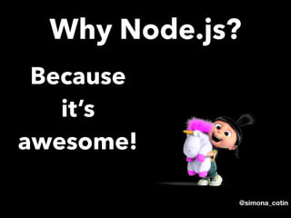 @simona_cotin
Because
it’s
awesome!
Why Node.js?
 