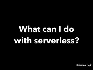 @simona_cotin
What can I do
with serverless?
 