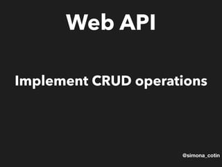 @simona_cotin
Web API
Implement CRUD operations
 