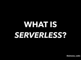 @simona_cotin
WHAT IS
SERVERLESS?
 