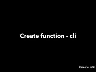 @simona_cotin
Create function - cli
 