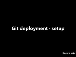 @simona_cotin
Git deployment - setup
 