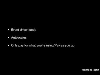 @simona_cotin
• Event driven code

• Autoscales

• Only pay for what you’re using/Pay as you go
 