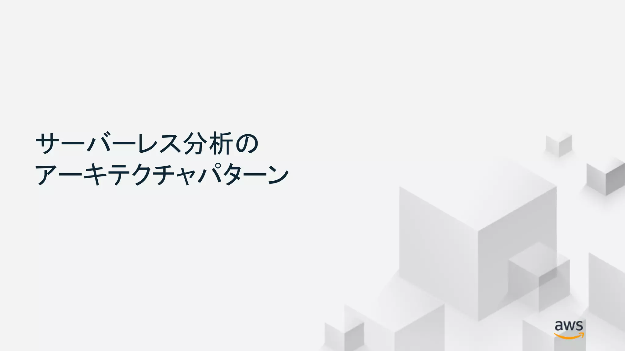 © 2018, Amazon Web Services, Inc. or its Affiliates. All rights reserved.
サーバーレス分析の
アーキテクチャパターン
 