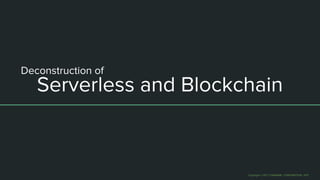 Serverless and Blockchain
Deconstruction of
Copyright © NTT COMWARE CORPORATION 2017
 