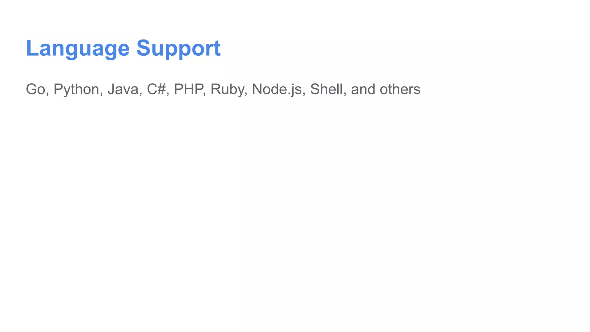 Language Support
Go, Python, Java, C#, PHP, Ruby, Node.js, Shell, and others
 