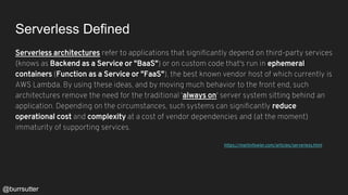 Serverless Defined
Serverless architectures refer to applications that significantly depend on third-party services
(knows...