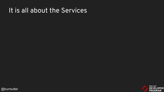 It is all about the Services
@burrsutter
 