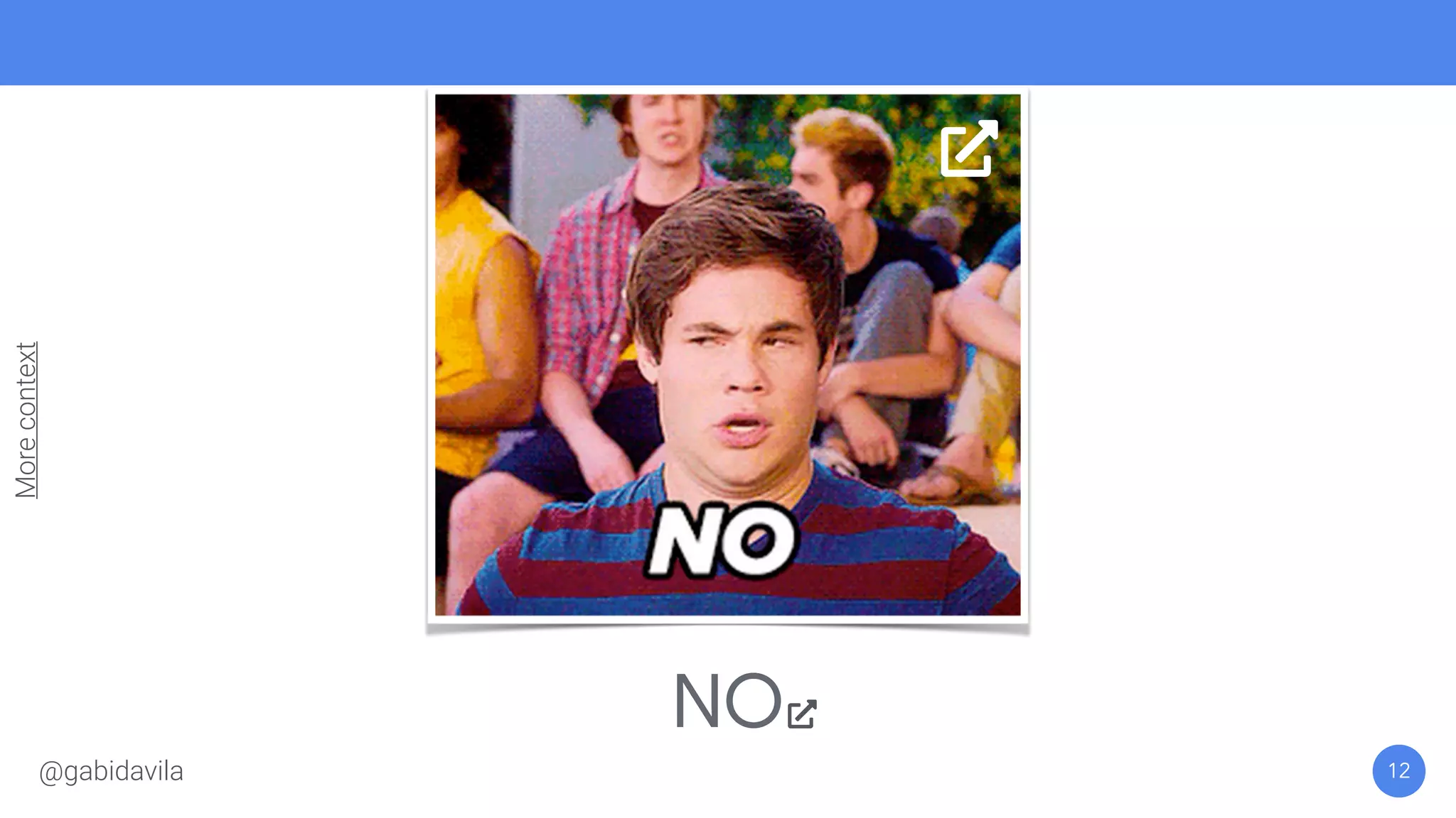 12
NO
@gabidavila
Morecontext
 