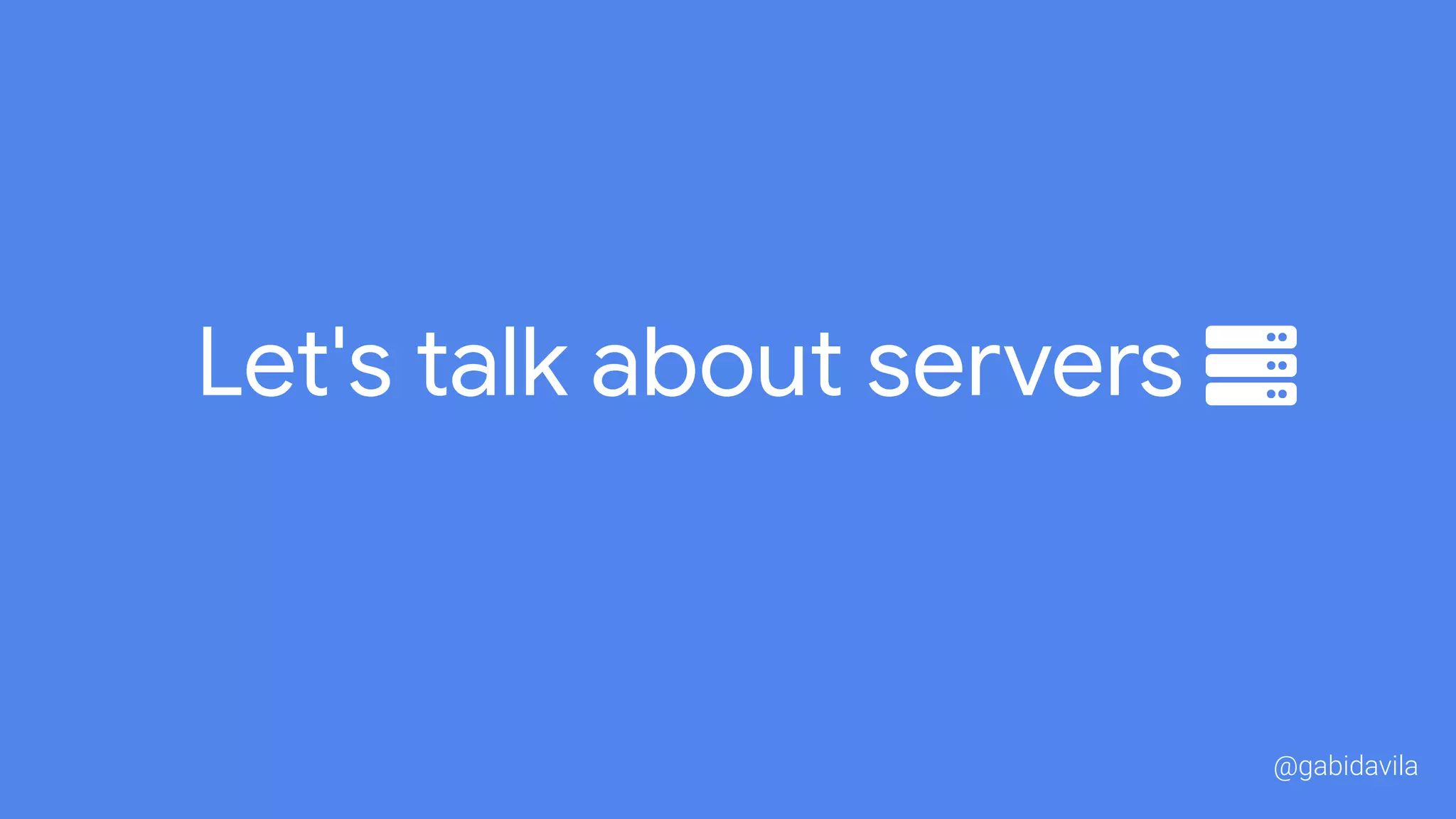 Let's talk about servers
@gabidavila
 