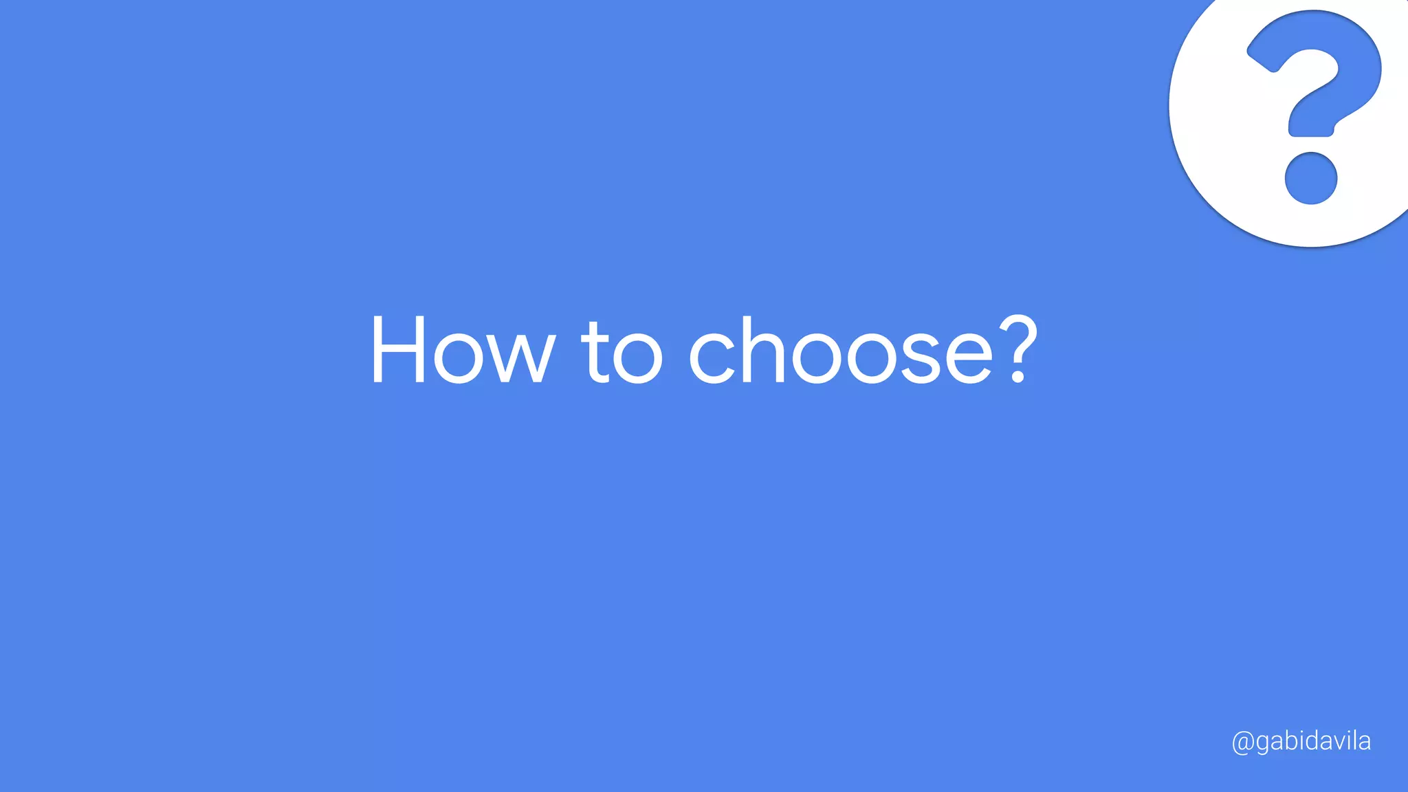 How to choose?
@gabidavila
 