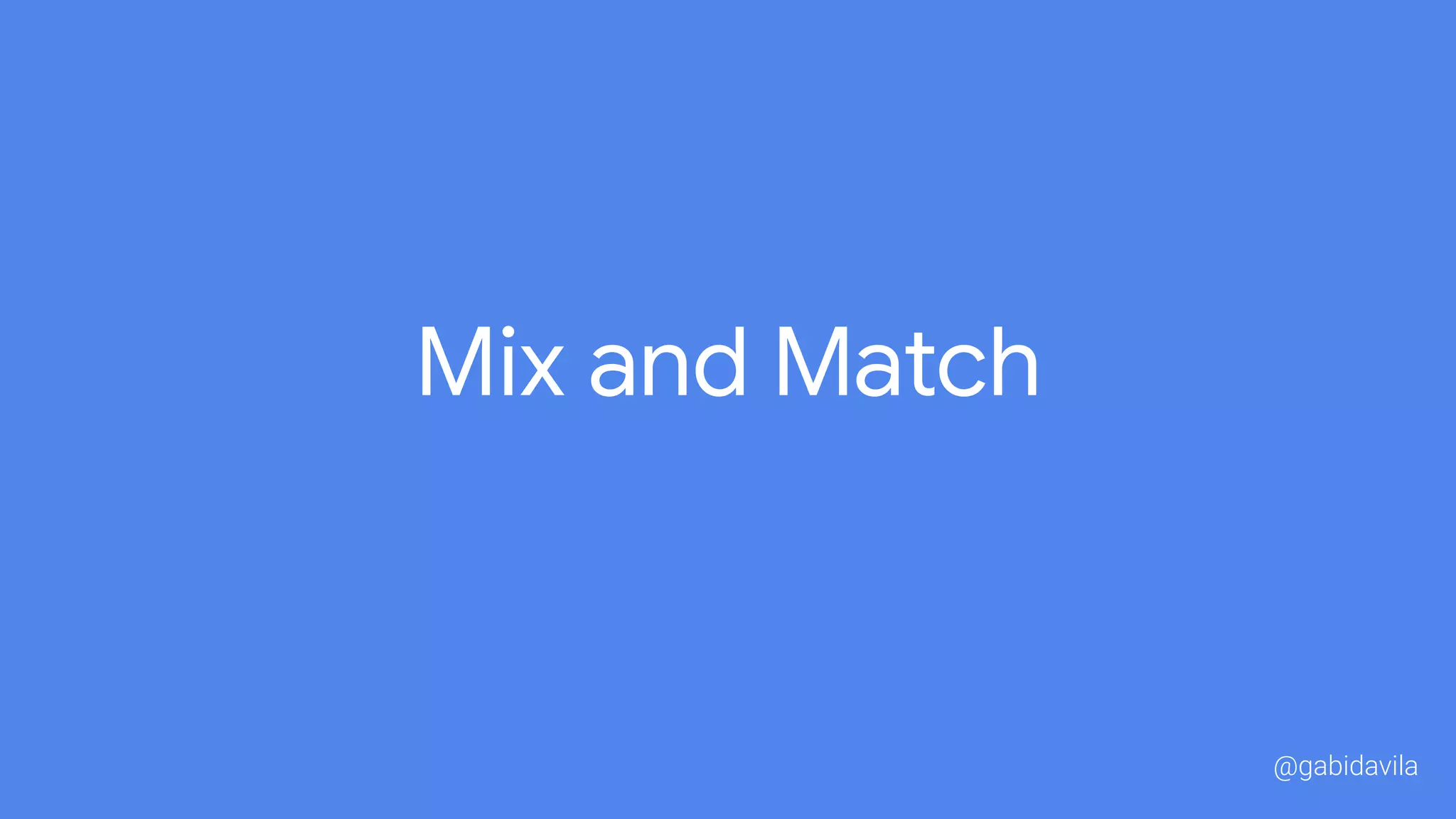 Mix and Match
@gabidavila
 