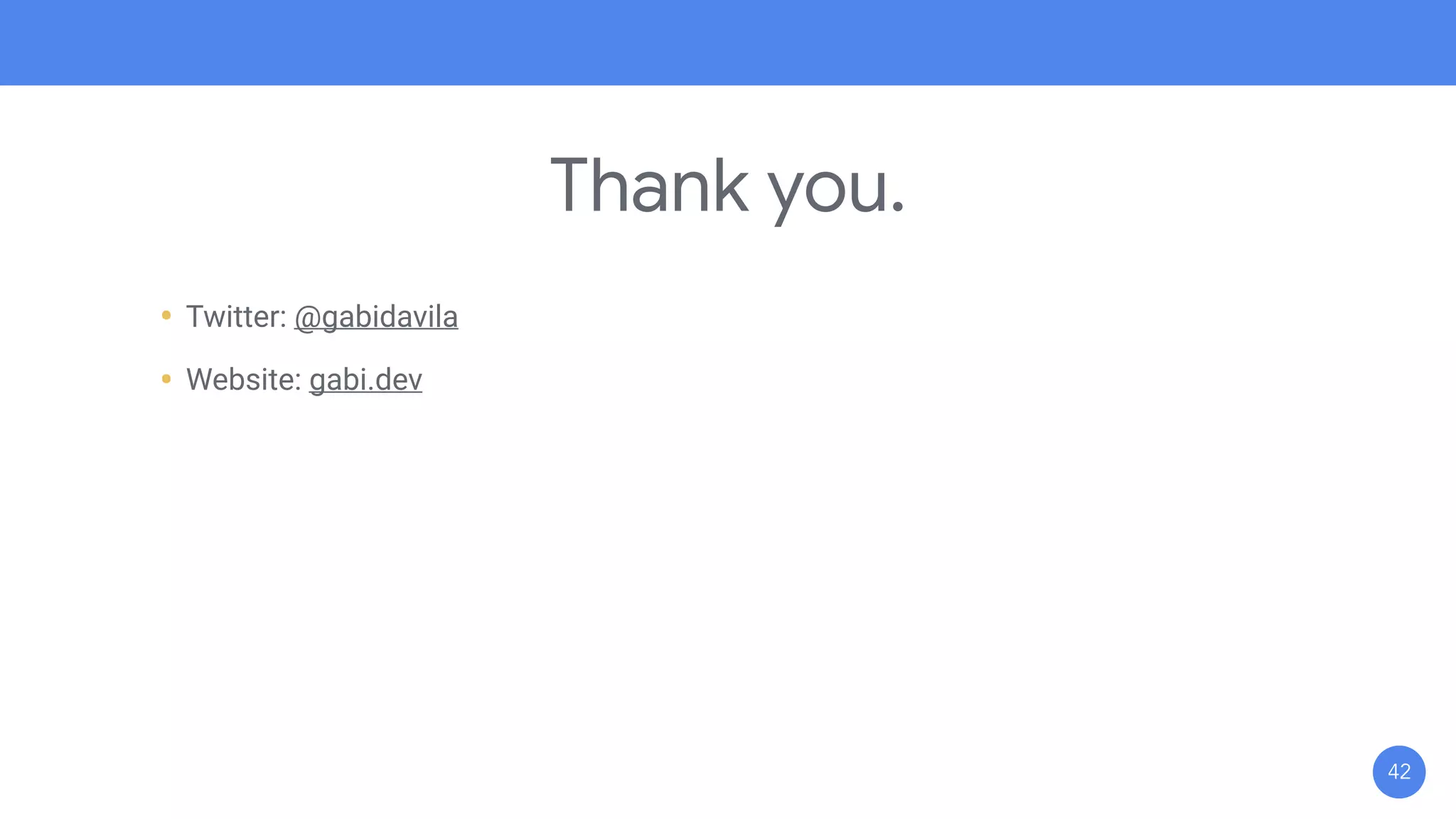 Thank you.
• Twitter: @gabidavila
• Website: gabi.dev
42
 