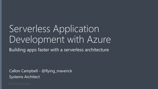 Microsoft Azure
Serverless Application
Development with Azure
Building apps faster with a serverless architecture
Callon Campbell - @flying_maverick
Systems Architect
 