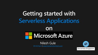 Nilesh Gule
@nileshgule | www.HandsOnArchitect.com
Getting started with
Serverless Applications
on
 