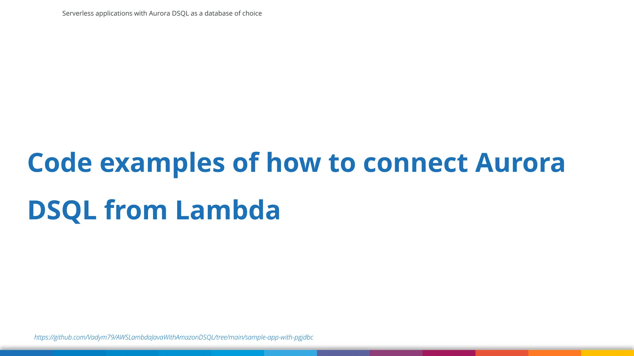 Serverless applications with Aurora DSQL as a database of choice
https://github.com/Vadym79/AWSLambdaJavaWithAmazonDSQL/tree/main/sample-app-with-pgjdbc
Code examples of how to connect Aurora
DSQL from Lambda
 