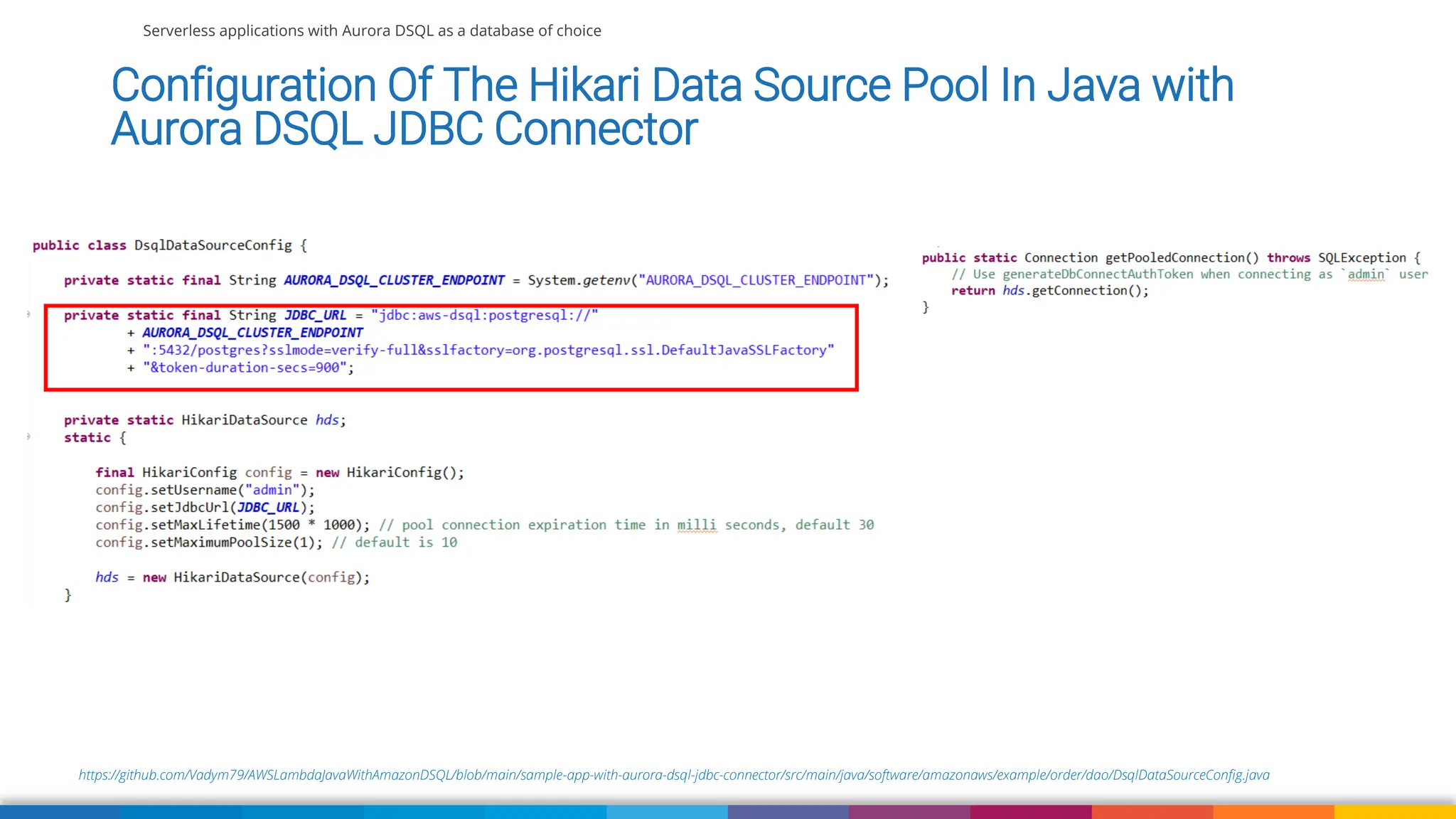 Serverless applications with Aurora DSQL as a database of choice
https://github.com/Vadym79/AWSLambdaJavaWithAmazonDSQL/blob/main/sample-app-with-aurora-dsql-jdbc-connector/src/main/java/software/amazonaws/example/order/dao/DsqlDataSourceConfig.java
Configuration Of The Hikari Data Source Pool In Java with
Aurora DSQL JDBC Connector
 
