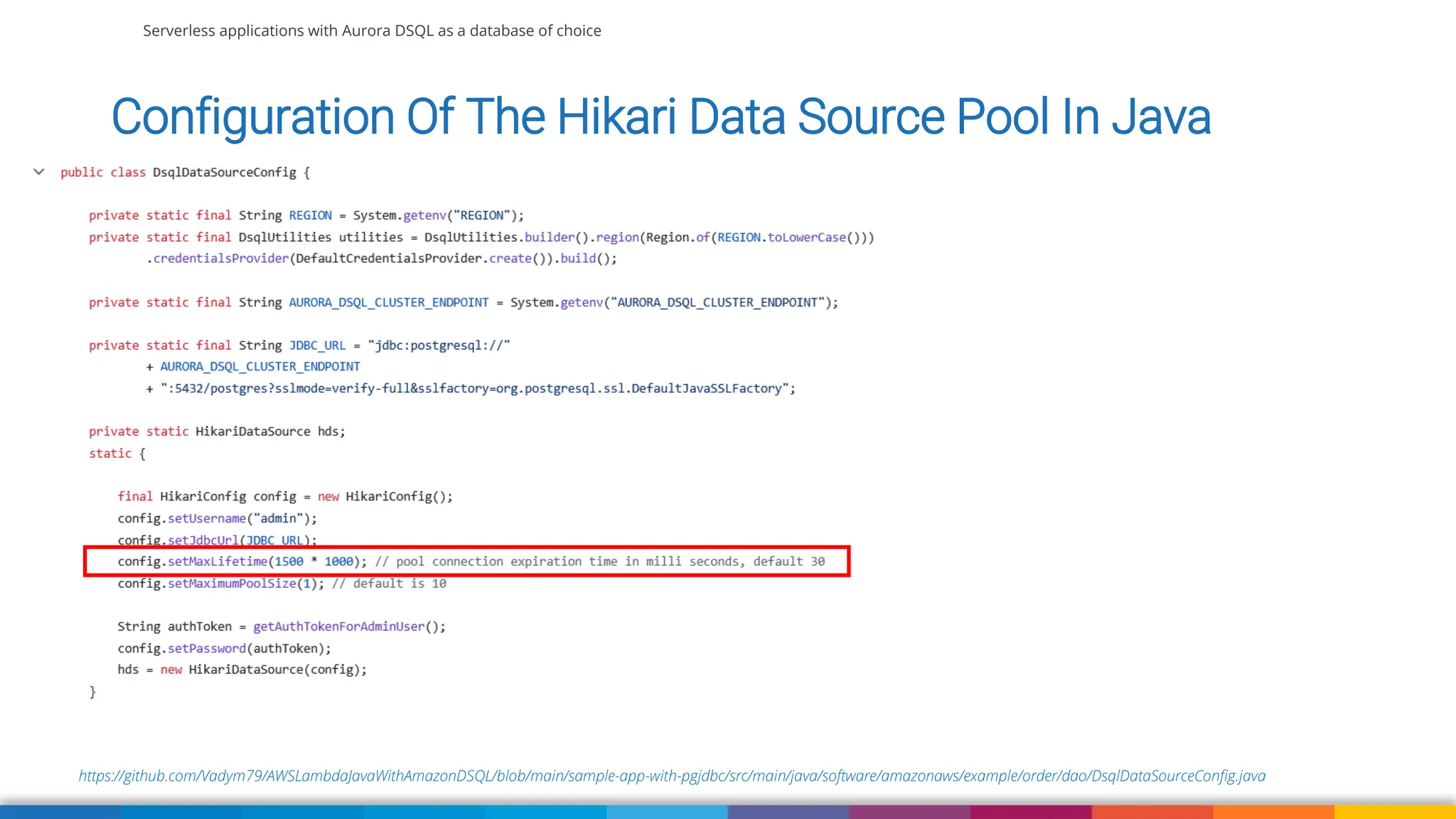 Serverless applications with Aurora DSQL as a database of choice
https://github.com/Vadym79/AWSLambdaJavaWithAmazonDSQL/blob/main/sample-app-with-pgjdbc/src/main/java/software/amazonaws/example/order/dao/DsqlDataSourceConfig.java
Configuration Of The Hikari Data Source Pool In Java
 