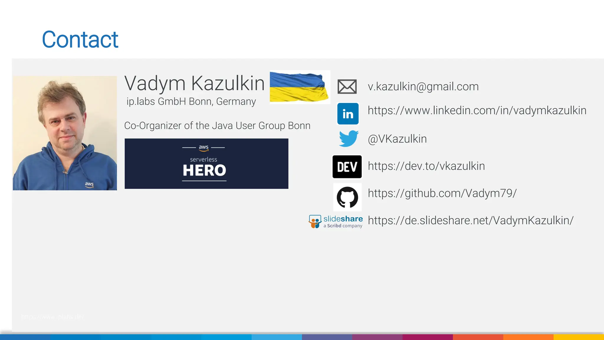 Vadym Kazulkin
ip.labs GmbH Bonn, Germany
Co-Organizer of the Java User Group Bonn
v.kazulkin@gmail.com
@VKazulkin
https://dev.to/vkazulkin
https://github.com/Vadym79/
https://de.slideshare.net/VadymKazulkin/
https://www.linkedin.com/in/vadymkazulkin
https://www.iplabs.de/
Contact
 