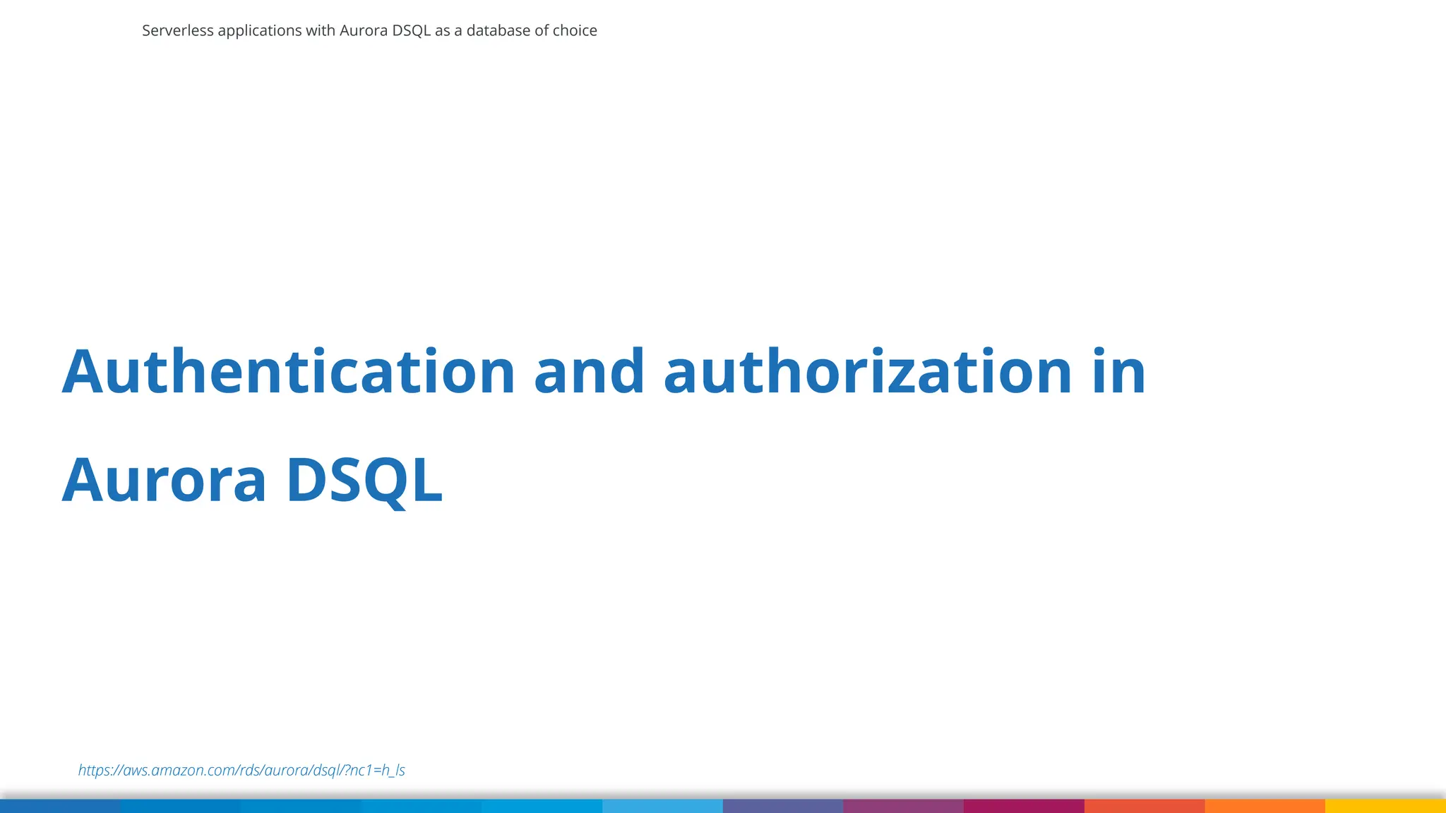 Serverless applications with Aurora DSQL as a database of choice
https://aws.amazon.com/rds/aurora/dsql/?nc1=h_ls
Authentication and authorization in
Aurora DSQL
 