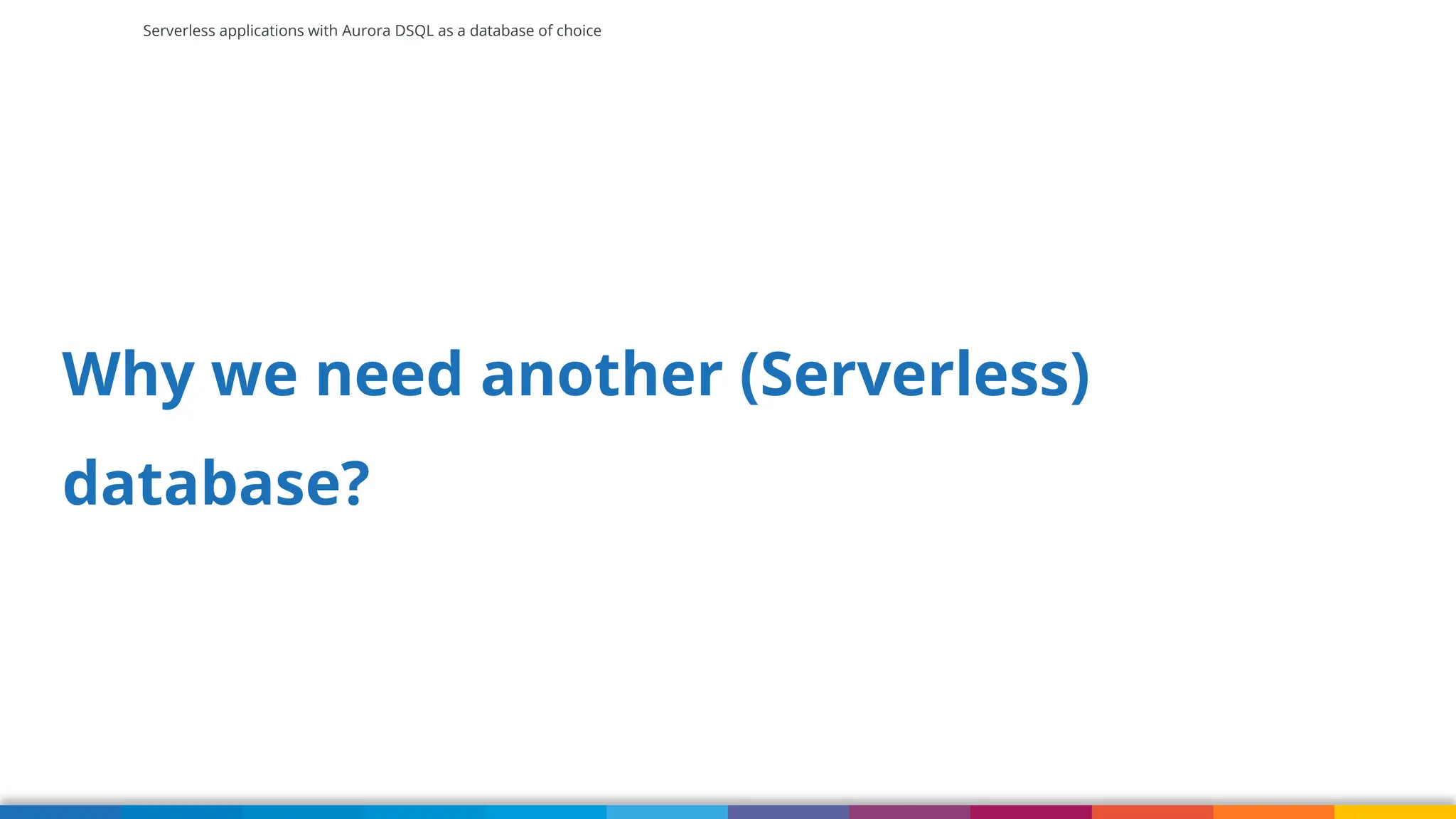 Serverless applications with Aurora DSQL as a database of choice
Why we need another (Serverless)
database?
 