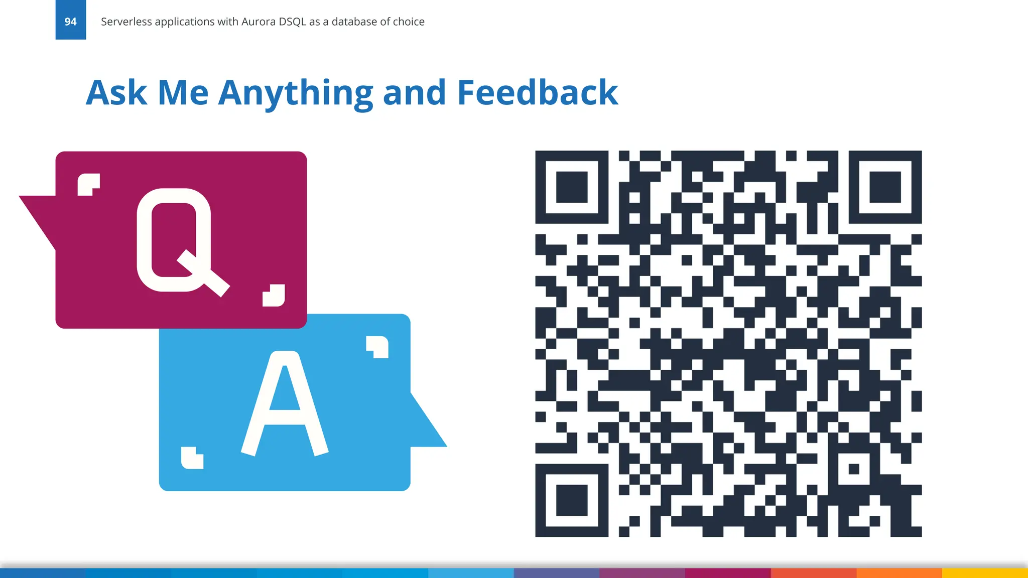 Ask Me Anything and Feedback
94 Serverless applications with Aurora DSQL as a database of choice
 
