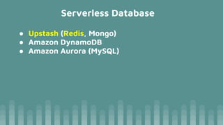 Serverless Database
● Upstash (Redis, Mongo)
● Amazon DynamoDB
● Amazon Aurora (MySQL)
 