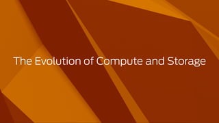 The Evolution of Compute and Storage
 