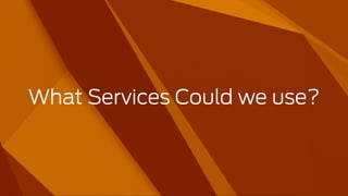 What Services Could we use?
 