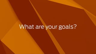 What are your goals?
 