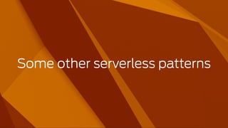 Some other serverless patterns
 