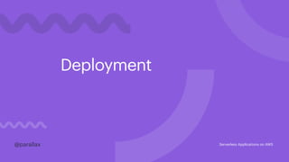 Deployment
@parallax@parallax Serverless Applications on AWS
 