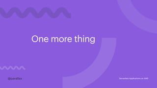 One more thing
@parallax@parallax Serverless Applications on AWS
 
