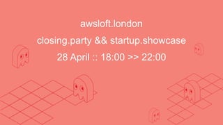 awsloft.london
closing.party && startup.showcase
28 April :: 18:00 >> 22:00
 