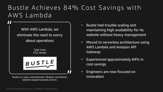 © 2018, Amazon Web Services, Inc. or its Affiliates. All rights reserved.
Bustle Achieves 84% Cost Savings with
AWS Lambda...