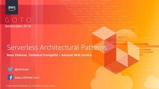 © 2018, Amazon Web Services, Inc. or its Affiliates. All rights reserved.
G O T O
Amsterdam 2018
Serverless Architectural Patterns
Boaz Ziniman, Technical Evangelist – Amazon Web Service
@ziniman
boaz.ziniman.aws
 