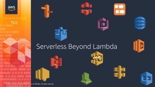 © 2018, Amazon Web Services, Inc. or its Affiliates. All rights reserved.
ServerlessDays
TLV
Serverless Beyond Lambda
 