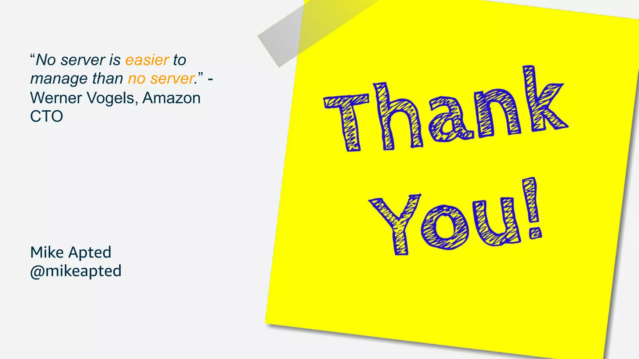 Mike Apted
@mikeapted
“No server is easier to
manage than no server.” -
Werner Vogels, Amazon
CTO
 