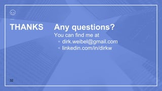 32
THANKS Any questions?
You can find me at
▫ dirk.weibel@gmail.com
▫ linkedin.com/in/dirkw
 