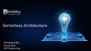 Presented By:
Piyush Rana
AVP Engineering
Serverless Architecture
 