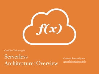 Serverless Architecture: Overview
Ganesh Samarthyam
ganesh@codeops.tech
Organizer: India Serverless Summit
www.inserverless.com
 