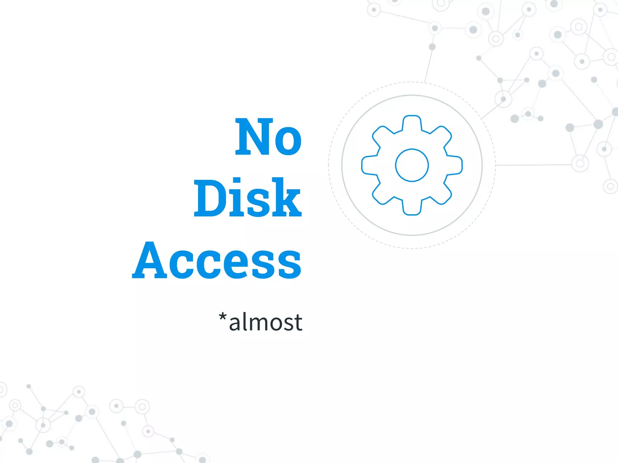 No
Disk
Access
*almost
 