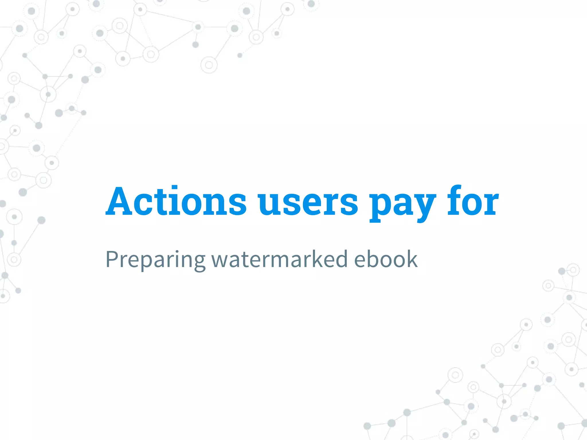 Actions users pay for
Preparing watermarked ebook
 