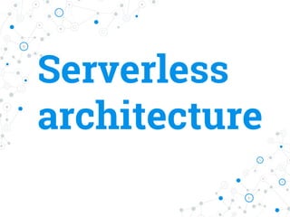 Serverless
architecture
 