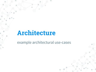 Architecture
example architectural use-cases
 